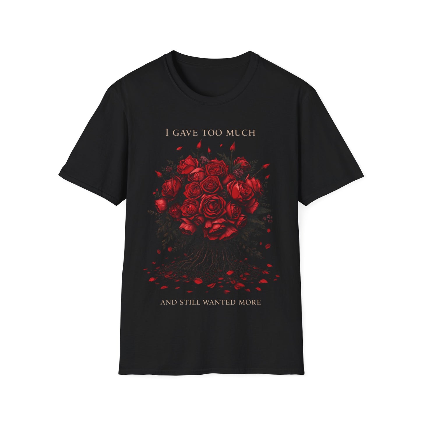 I Gave Too Much And Still Wanted More T-Shirt | Red Roses Graphic Tee