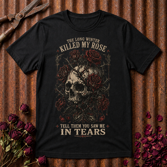 Skull & Roses T‑Shirt — "The Long Winter Killed My Rose, Tell Them You Saw Me In Tears"