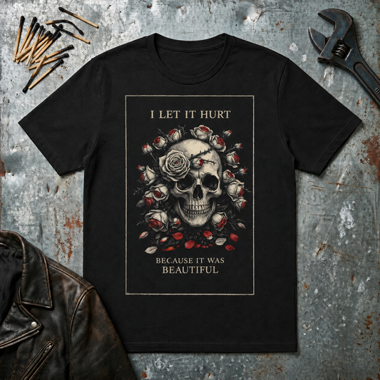 Skull & Roses T‑Shirt — "I Let It Hurt Because It Was Beautiful" Gothic Graphic Tee
