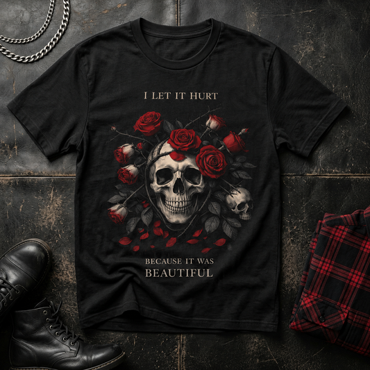 Skull & Roses T‑Shirt — "I Let It Hurt Because It Was Beautiful" Gothic Graphic Tee